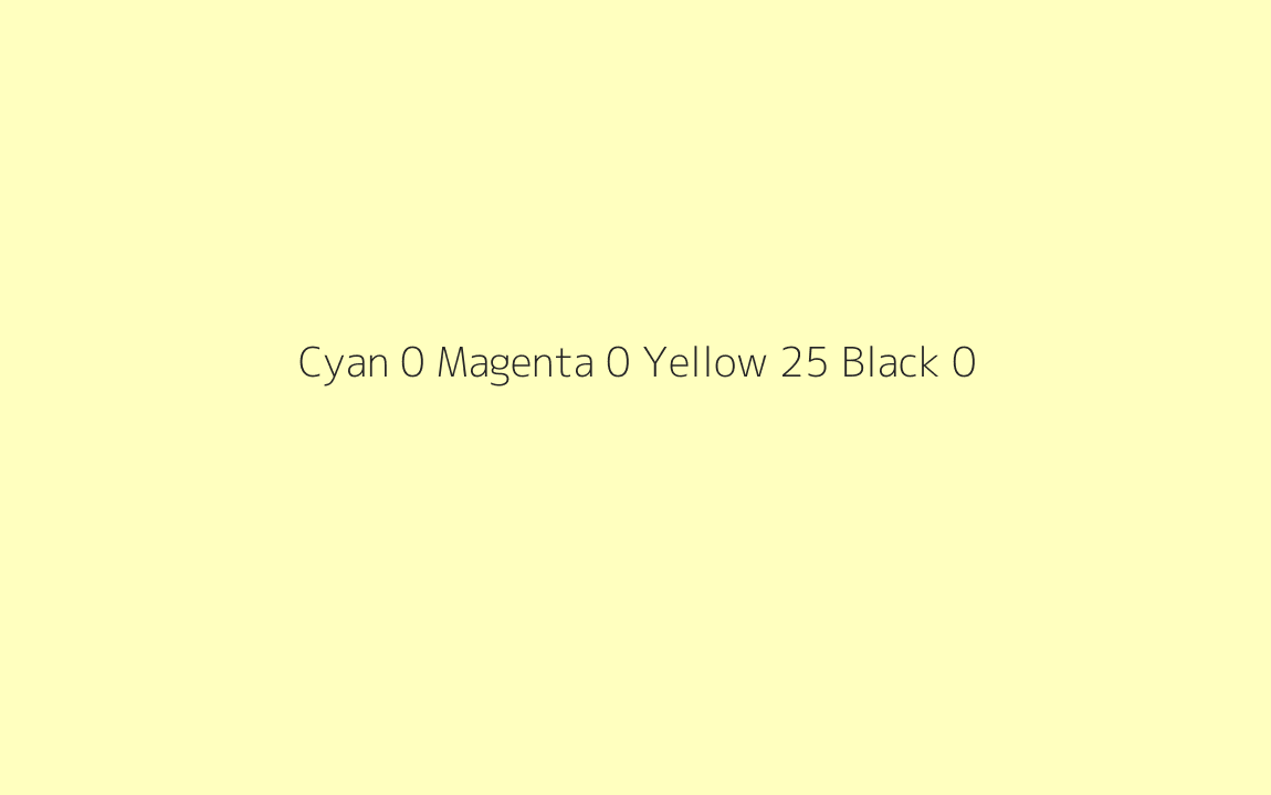 CMYK Color: Cyan 0 Magenta 0 Yellow 25 Black 0 CMYK name: Very pale yellow CMYK Color: Cyan 0 Magenta 0 Yellow 25 Black 0 CMYK name: Very pale yellow