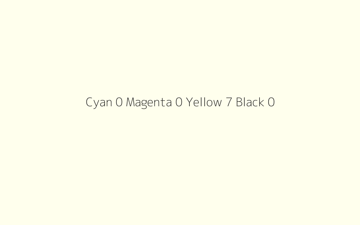 CMYK Color: Cyan 0 Magenta 0 Yellow 7 Black 0 CMYK name: Apricot white CMYK Color: Cyan 0 Magenta 0 Yellow 7 Black 0 CMYK name: Apricot white