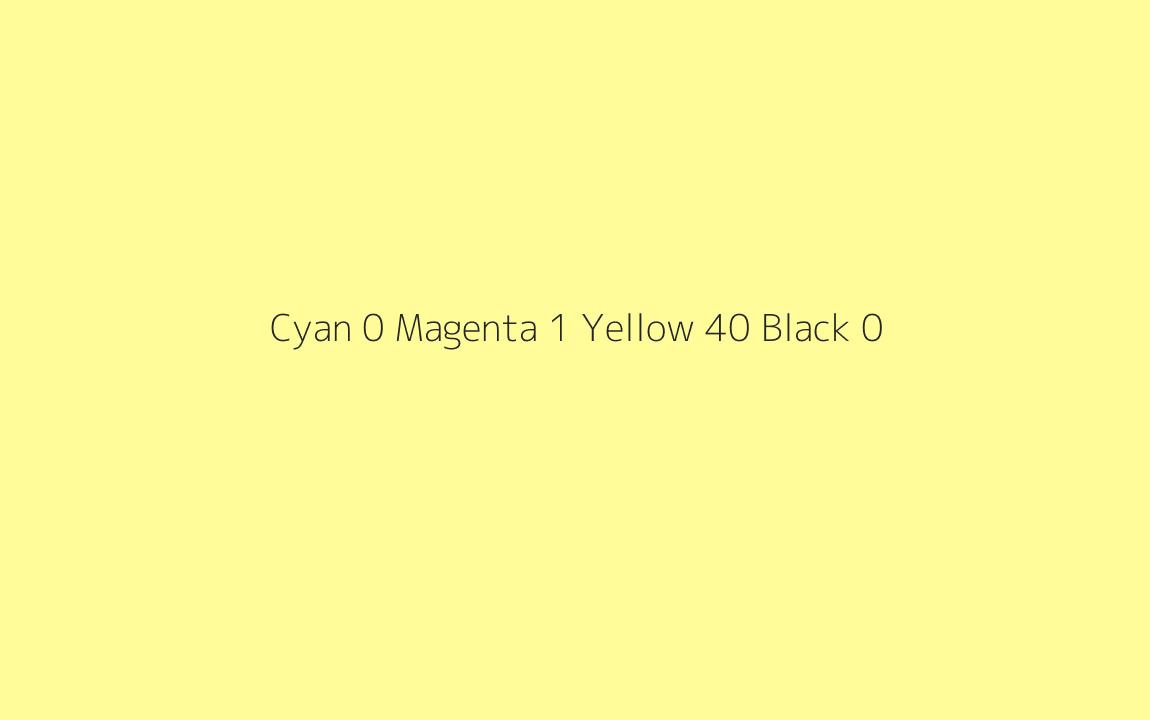 CMYK Color: Cyan 0 Magenta 1 Yellow 40 Black 0 CMYK name: Creme de banane CMYK Color: Cyan 0 Magenta 1 Yellow 40 Black 0 CMYK name: Creme de banane