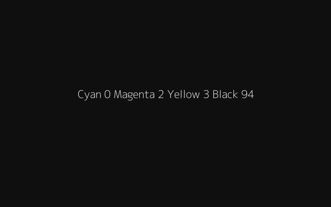 CMYK Color: Cyan 0 Magenta 2 Yellow 3 Black 94 CMYK name: Smoky black CMYK Color: Cyan 0 Magenta 2 Yellow 3 Black 94 CMYK name: Smoky black