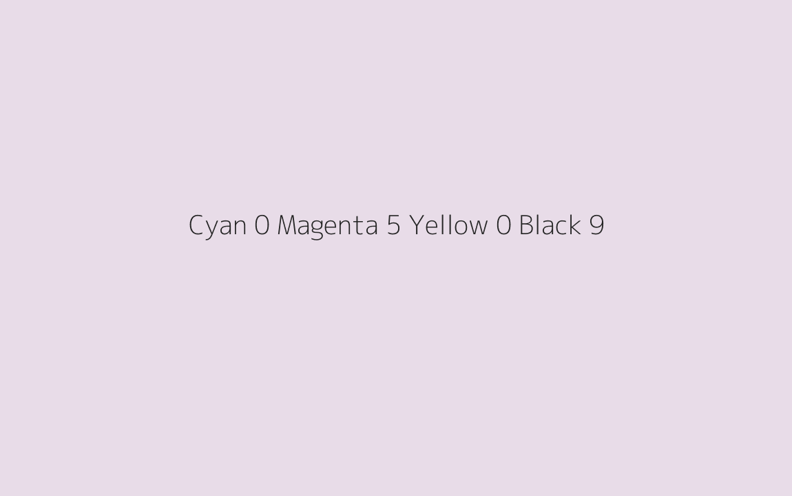 CMYK Color: Cyan 0 Magenta 5 Yellow 0 Black 9 CMYK name: Light magentaish grey CMYK Color: Cyan 0 Magenta 5 Yellow 0 Black 9 CMYK name: Light magentaish grey