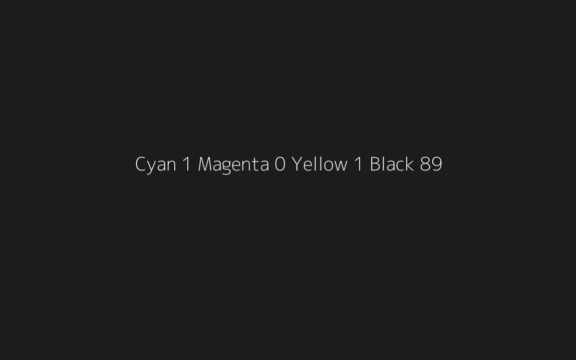 CMYK Color: Cyan 1 Magenta 0 Yellow 1 Black 89 CMYK name: Greenish black CMYK Color: Cyan 1 Magenta 0 Yellow 1 Black 89 CMYK name: Greenish black