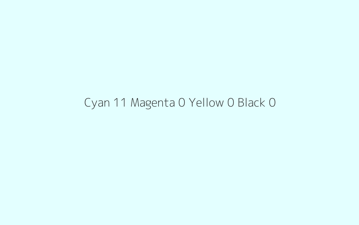CMYK Color: Cyan 11 Magenta 0 Yellow 0 Black 0 CMYK name: Very pale cyan CMYK Color: Cyan 11 Magenta 0 Yellow 0 Black 0 CMYK name: Very pale cyan