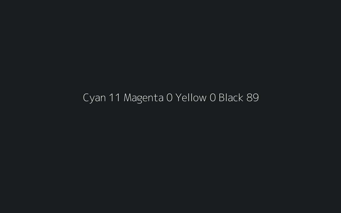 CMYK Color: Cyan 11 Magenta 0 Yellow 0 Black 89 CMYK name: Very deep cyan CMYK Color: Cyan 11 Magenta 0 Yellow 0 Black 89 CMYK name: Very deep cyan