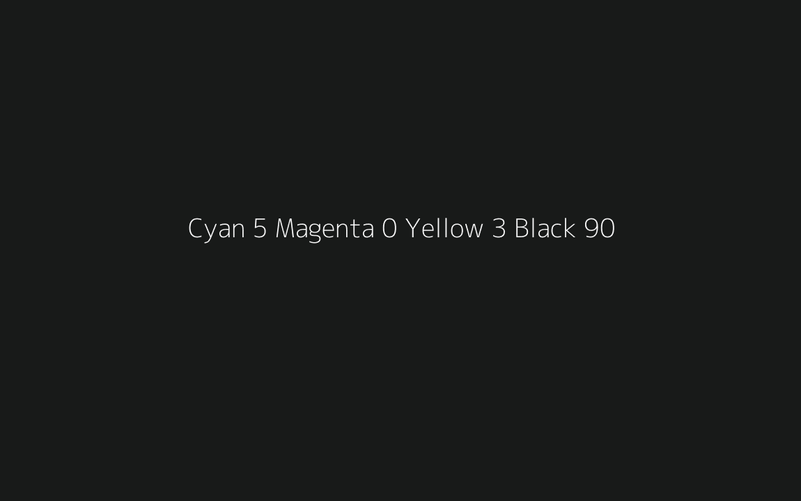 CMYK Color: Cyan 5 Magenta 0 Yellow 3 Black 90 CMYK name: Racing green CMYK Color: Cyan 5 Magenta 0 Yellow 3 Black 90 CMYK name: Racing green