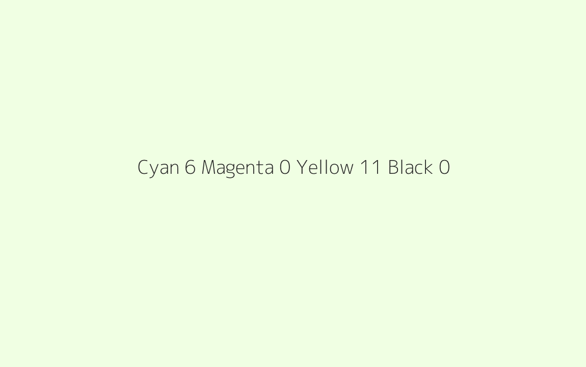 CMYK Color: Cyan 6 Magenta 0 Yellow 11 Black 0 CMYK name: Very pale chartreuse green CMYK Color: Cyan 6 Magenta 0 Yellow 11 Black 0 CMYK name: Very pale chartreuse green