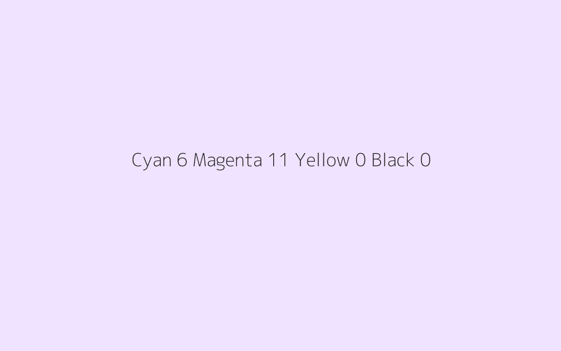 CMYK Color: Cyan 6 Magenta 11 Yellow 0 Black 0 CMYK name: Very pale violet CMYK Color: Cyan 6 Magenta 11 Yellow 0 Black 0 CMYK name: Very pale violet