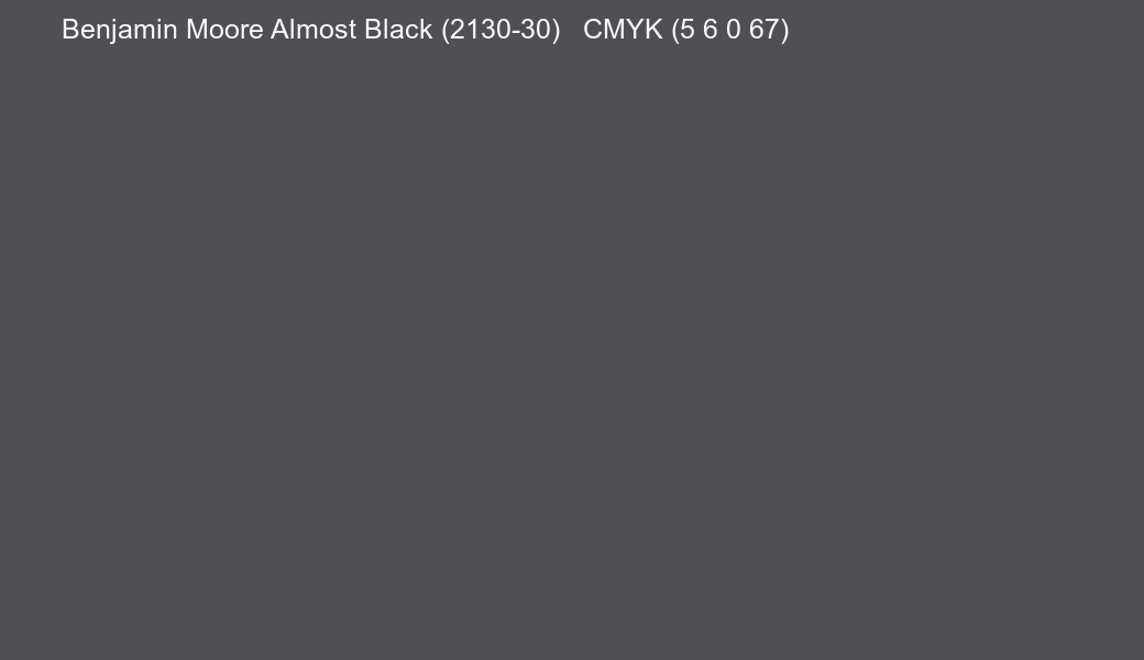 Color Benjamin Moore Almost Black (2130-30) to CMYK (5 6 0 67) converter Color Benjamin Moore Almost Black (2130-30) to CMYK (5 6 0 67) converter