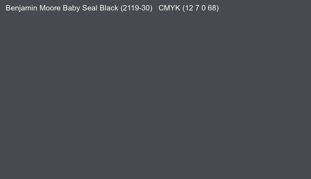Color Benjamin Moore Baby Seal Black (2119-30) to CMYK (12 7 0 68) converter Color Benjamin Moore Baby Seal Black (2119-30) to CMYK (12 7 0 68) converter