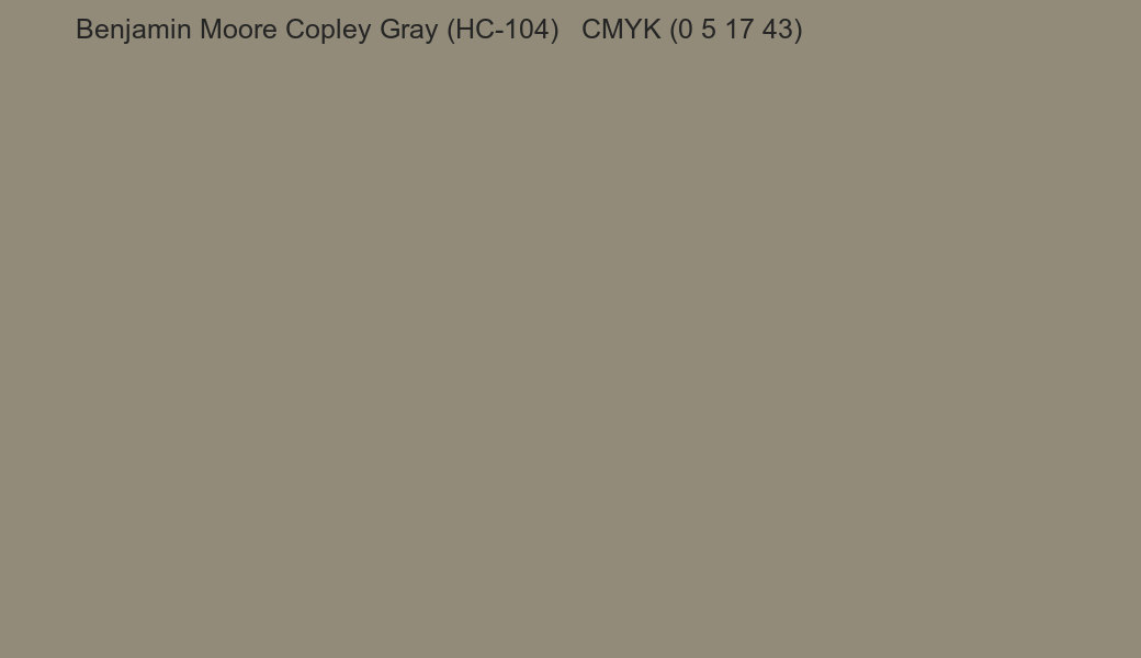 Color Benjamin Moore Copley Gray (HC-104) to CMYK (0 5 17 43) converter Color Benjamin Moore Copley Gray (HC-104) to CMYK (0 5 17 43) converter