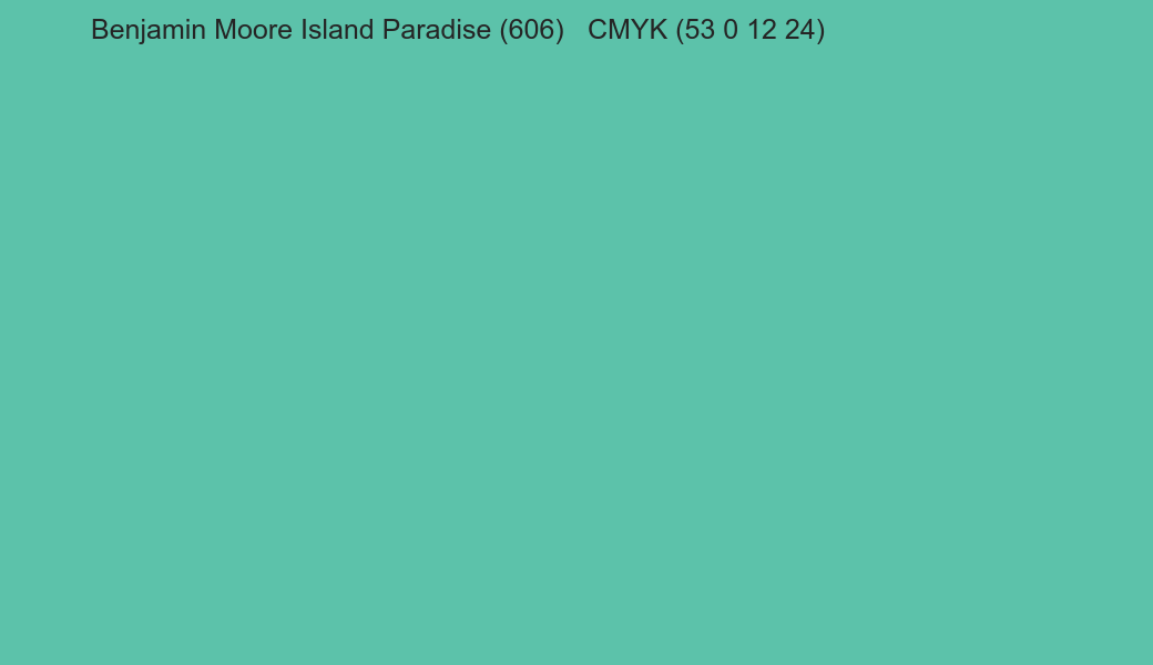 Color Benjamin Moore Island Paradise (606) to CMYK (53 0 12 24) converter Color Benjamin Moore Island Paradise (606) to CMYK (53 0 12 24) converter