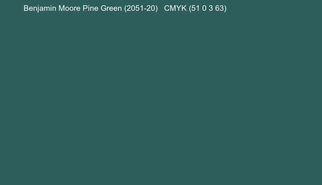 Color Benjamin Moore Pine Green (2051-20) to CMYK (51 0 3 63) converter Color Benjamin Moore Pine Green (2051-20) to CMYK (51 0 3 63) converter