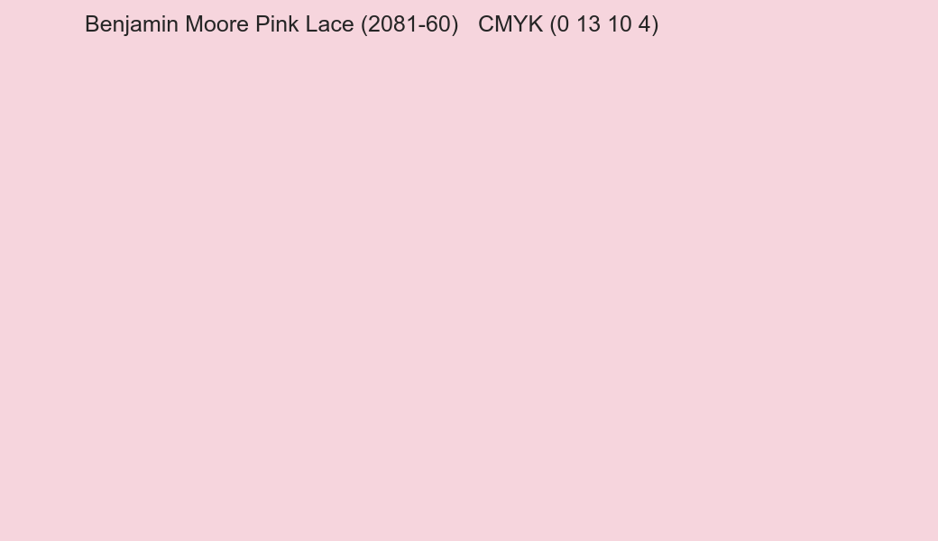Color Benjamin Moore Pink Lace (2081-60) to CMYK (0 13 10 4) converter Color Benjamin Moore Pink Lace (2081-60) to CMYK (0 13 10 4) converter