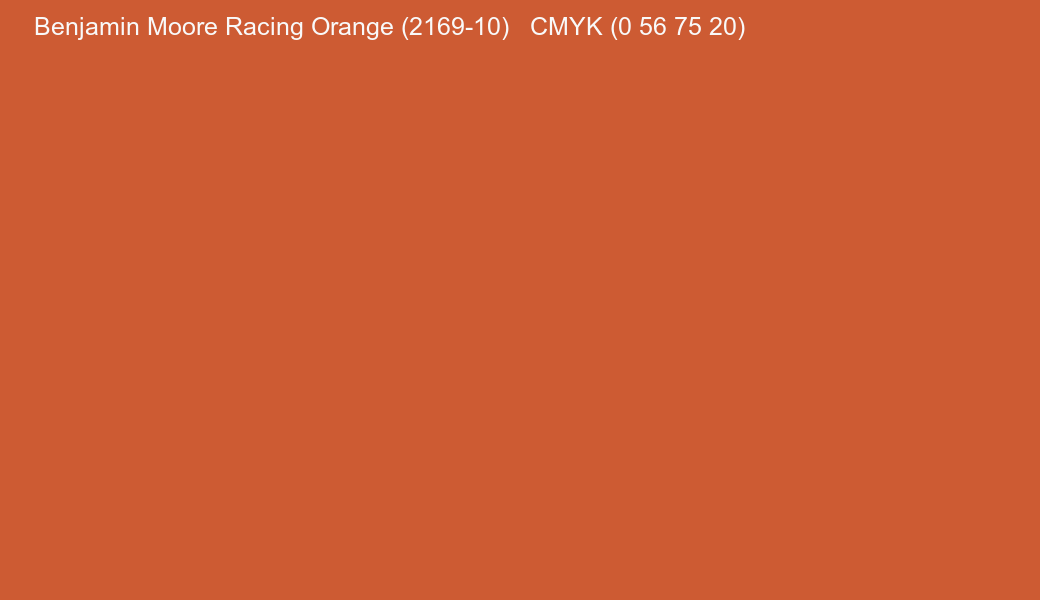 Color Benjamin Moore Racing Orange (2169-10) to CMYK (0 56 75 20) converter Color Benjamin Moore Racing Orange (2169-10) to CMYK (0 56 75 20) converter