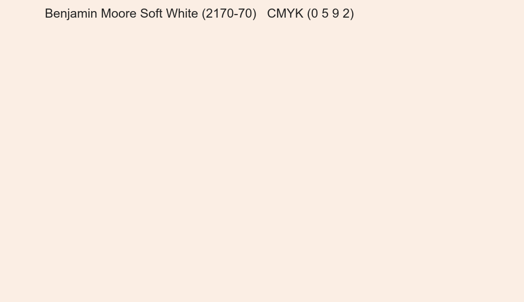 Color Benjamin Moore Soft White (2170-70) to CMYK (0 5 9 2) converter Color Benjamin Moore Soft White (2170-70) to CMYK (0 5 9 2) converter