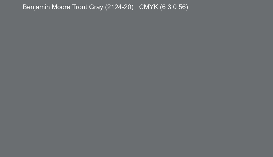 Color Benjamin Moore Trout Gray (2124-20) to CMYK (6 3 0 56) converter Color Benjamin Moore Trout Gray (2124-20) to CMYK (6 3 0 56) converter