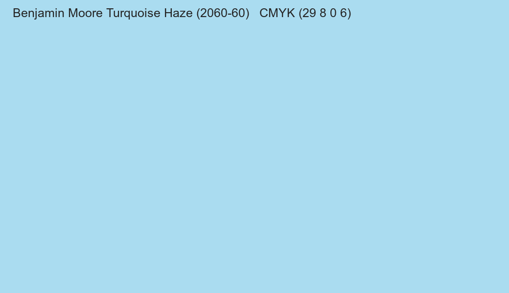 Color Benjamin Moore Turquoise Haze (2060-60) to CMYK (29 8 0 6) converter Color Benjamin Moore Turquoise Haze (2060-60) to CMYK (29 8 0 6) converter