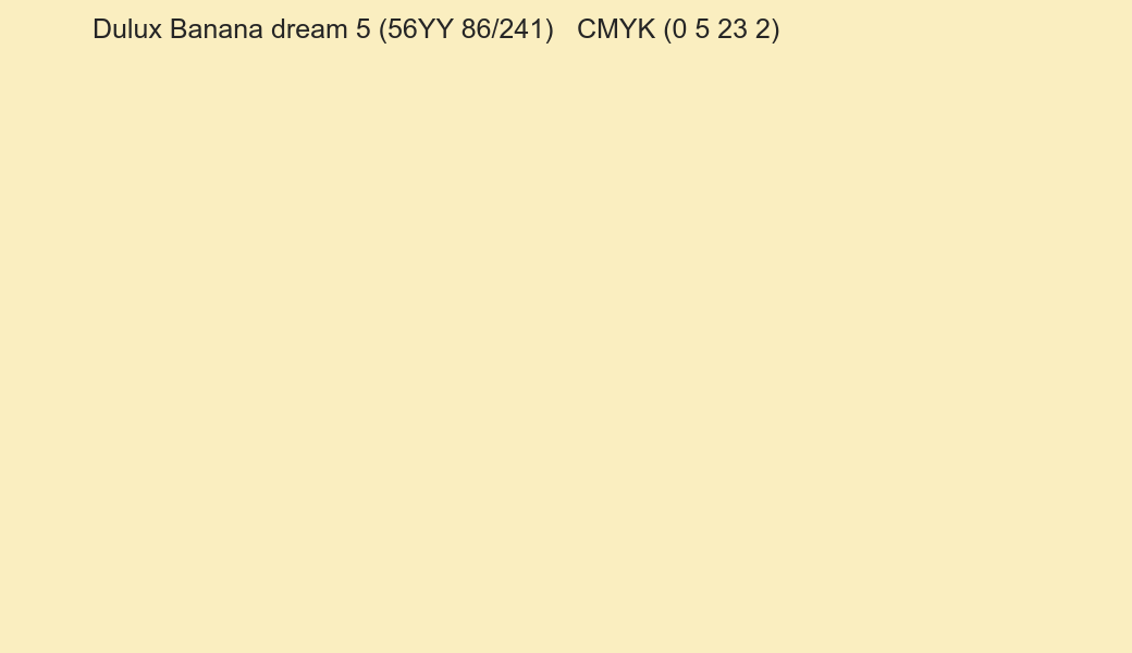 Color Dulux Banana dream 5 (56YY 86/241) to CMYK (0 5 23 2) converter Color Dulux Banana dream 5 (56YY 86/241) to CMYK (0 5 23 2) converter