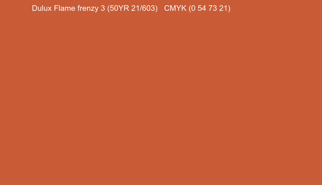 Color Dulux Flame frenzy 3 (50YR 21/603) to CMYK (0 54 73 21) converter Color Dulux Flame frenzy 3 (50YR 21/603) to CMYK (0 54 73 21) converter