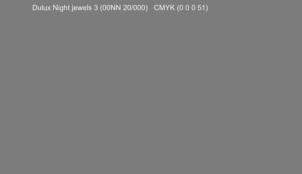 Color Dulux Night jewels 3 (00NN 20/000) to CMYK (0 0 0 51) converter Color Dulux Night jewels 3 (00NN 20/000) to CMYK (0 0 0 51) converter