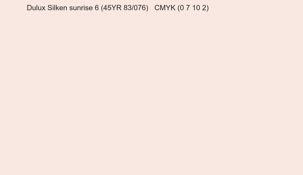 Color Dulux Silken sunrise 6 (45YR 83/076) to CMYK (0 7 10 2) converter Color Dulux Silken sunrise 6 (45YR 83/076) to CMYK (0 7 10 2) converter