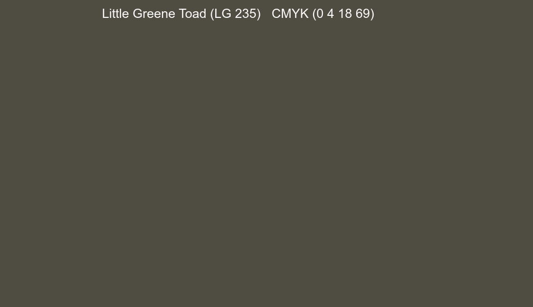 Color Little Greene Toad (LG 235) to CMYK (0 4 18 69) converter Color Little Greene Toad (LG 235) to CMYK (0 4 18 69) converter