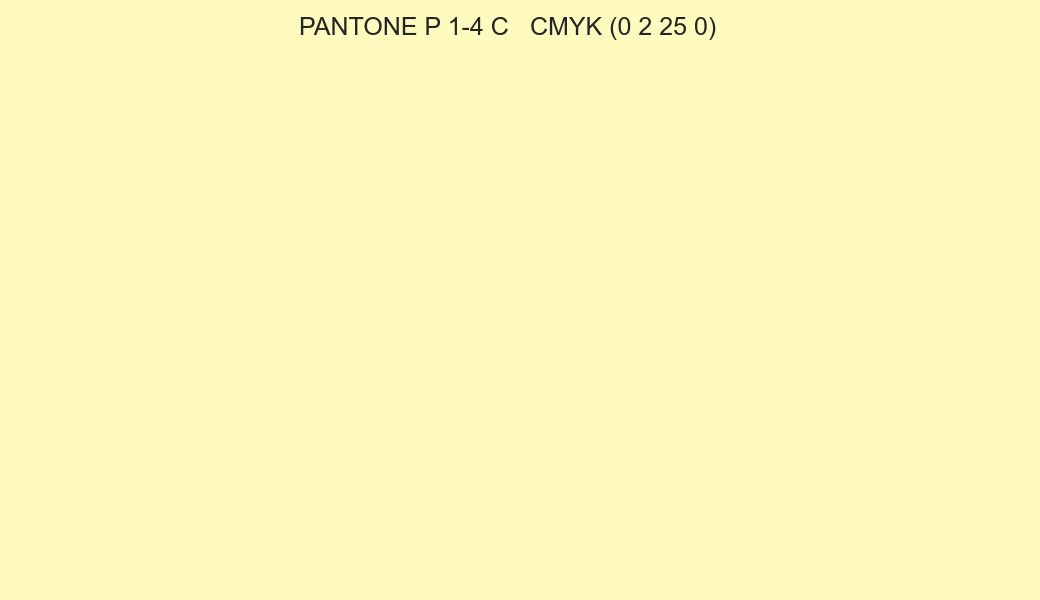 Color PANTONE P 1-4 C to CMYK (0 2 25 0) converter Color PANTONE P 1-4 C to CMYK (0 2 25 0) converter
