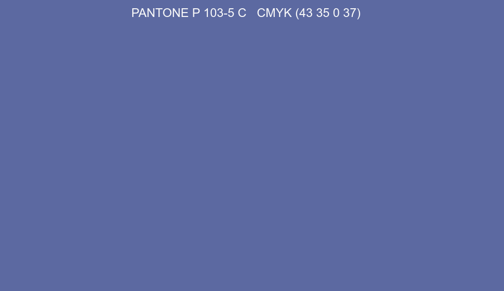 Color PANTONE P 103-5 C to CMYK (43 35 0 37) converter Color PANTONE P 103-5 C to CMYK (43 35 0 37) converter