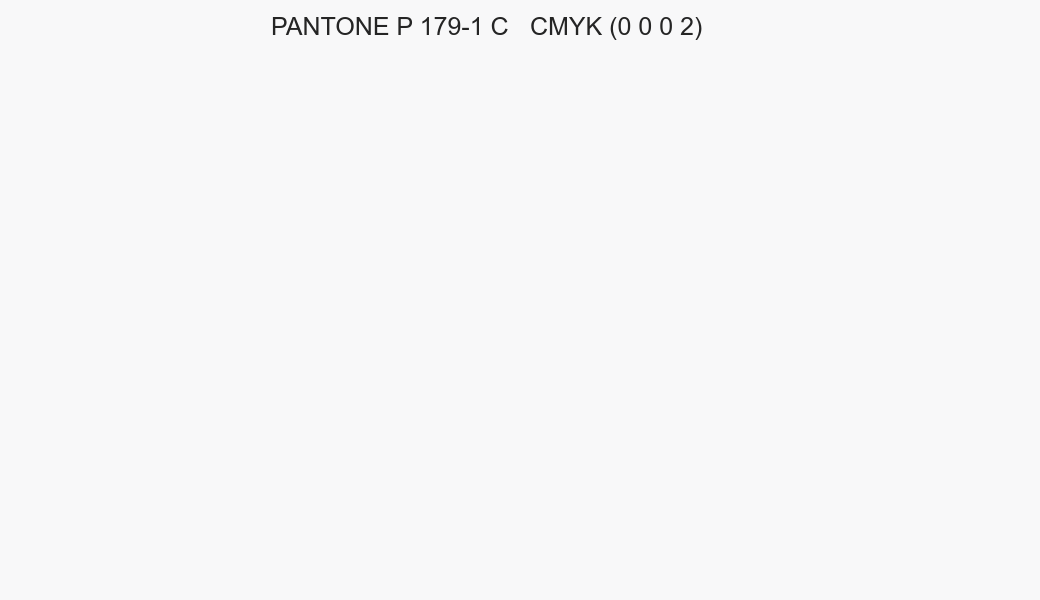Color PANTONE P 179-1 C to CMYK (0 0 0 2) converter Color PANTONE P 179-1 C to CMYK (0 0 0 2) converter
