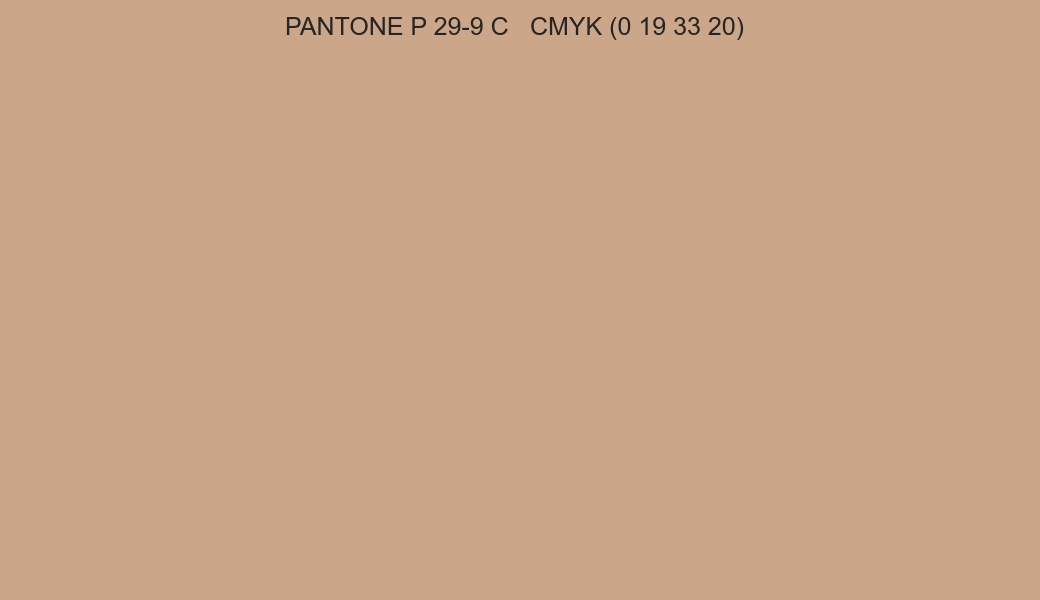 Color PANTONE P 29-9 C to CMYK (0 19 33 20) converter Color PANTONE P 29-9 C to CMYK (0 19 33 20) converter