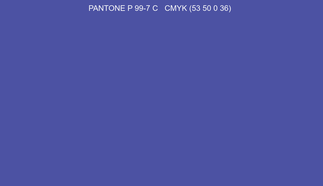 Color PANTONE P 99-7 C to CMYK (53 50 0 36) converter Color PANTONE P 99-7 C to CMYK (53 50 0 36) converter