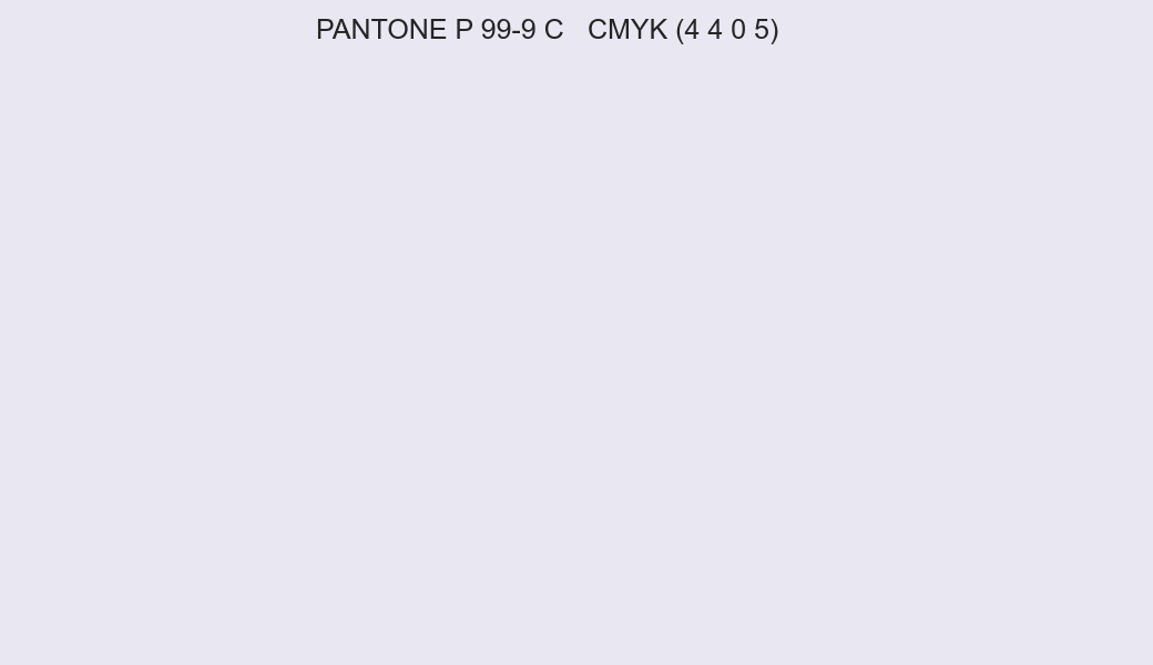 Color PANTONE P 99-9 C to CMYK (4 4 0 5) converter Color PANTONE P 99-9 C to CMYK (4 4 0 5) converter