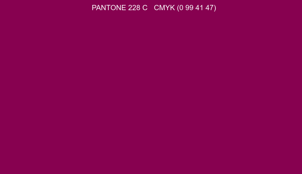 Color PANTONE 228 C to CMYK (0 99 41 47) converter Color PANTONE 228 C to CMYK (0 99 41 47) converter