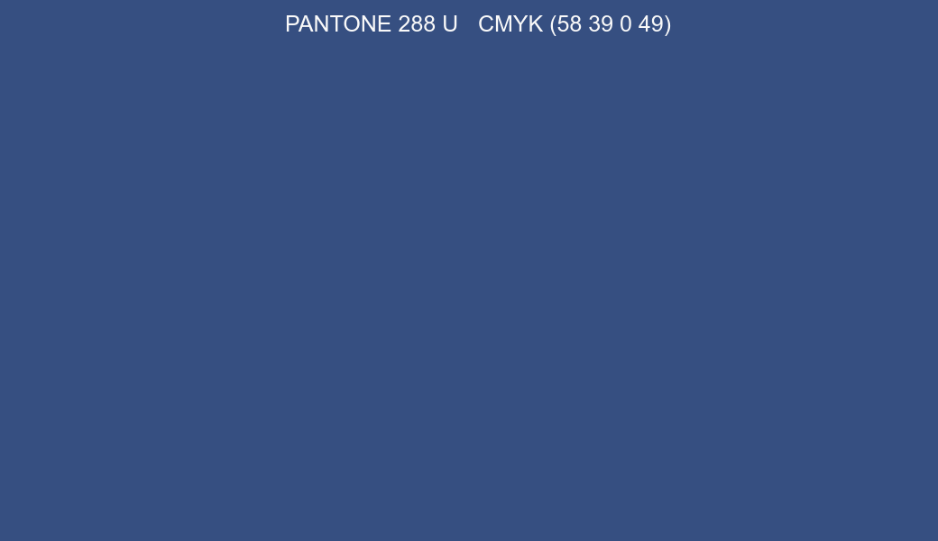 Color PANTONE 288 U to CMYK (58 39 0 49) converter Color PANTONE 288 U to CMYK (58 39 0 49) converter